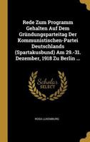 Rede Zum Programm Gehalten Auf Dem Gr�ndungsparteitag Der Kommunistischen-Partei Deutschlands (Spartakusbund) Am 29.-31. Dezember, 1918 Zu Berlin ... 0270753346 Book Cover