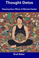 Thought Detox: Clearing Your Mind of Mental Clutter B0CFCYWZB1 Book Cover