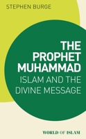 The Prophet Muhammad: Islam and the Divine Message 1838606564 Book Cover