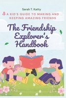 The Friendship Explorer's Handbook: A Kid's Guide to Making and Keeping Amazing Friends B0F5W1ZKDG Book Cover