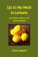 Up to My Neck in Lemons : Love Notes, Poems, and Lemon Recipes 1728613280 Book Cover