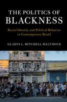 The Politics of Blackness: Racial Identity and Political Behavior in Contemporary Brazil 1107186102 Book Cover