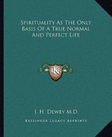 Spirituality As The Only Basis Of A True Normal And Perfect Life 1425329977 Book Cover