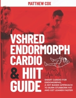 VSHRED ENDOMORPH CARDIO & HIIT GUIDE.: Smart Cardio For Endomorphs, A HIIT-Based Approach To Burn Stubborn Fat And Get Leaner Faster (VSHRED Endomorph Body Transformation Series) B0FGTRDTY5 Book Cover