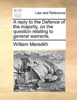 A reply to the Defence of the majority, on the question relating to general warrants. 1275702570 Book Cover