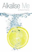 Alkalise Me: How I Reversed Diabetes In Five Weeks 1456777157 Book Cover