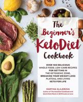 The Beginner's KetoDiet Cookbook: Over 100 Delicious Whole Food, Low-Carb Recipes for Getting in the Ketogenic Zone Breaking Your Weight-Loss Plateau, and Living Keto for Life 1592338151 Book Cover