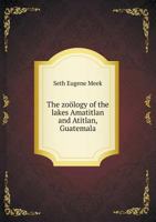 The Zoology of the Lakes Amatitlan and Atitlan, Guatemala 5518559984 Book Cover