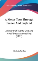 A Motor Tour Through France And England: A Record Of Twenty-One And A Half Days Automobiling 1166466345 Book Cover