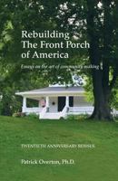 Rebuilding the Front Porch of America: Essays on the Art of Community Making 0970822901 Book Cover