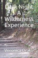 Dark Night a Wilderness Experience 1727374215 Book Cover