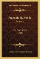 Francois II, Roi de France: En Cinq Actes 116553701X Book Cover