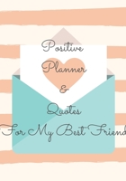 Positive Planner & Quotes For My Best Friend: Positive planner for woman and girls. Self-help journal, used to discover and track your new growth. ... beautiful gift for a friend or family. 1661409075 Book Cover