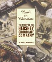 Built on Chocolate: The Story of the Hershey Chocolate Company 1575440334 Book Cover