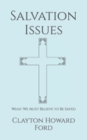 Salvation Issues: What We Must Believe to Be Saved B0GM9XFXD2 Book Cover