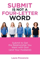 Submit Is Not a Four-Letter Word: Submit to Get the Relationship You Want with God (and Your Husband) 1973683156 Book Cover