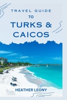 Travel Guide to Turks and Caicos: Your Ultimate Guide to a Relaxing Caribbean Getaway B0C47JCZ1Q Book Cover