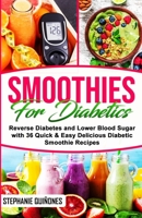 Smoothies for Diabetics: Reverse Diabetes and Lower Blood Sugar with 36 Quick & Easy Delicious Diabetic Smoothie Recipes B088B1MT2C Book Cover