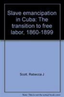 Slave Emancipation In Cuba: The Transition to Free Labor, 1860-1899 (Pitt Latin Amercian Studies) 0691101574 Book Cover