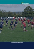 Rugby to Succeed: The Complete Rugby Union Guide for Juniors, Coaches and Parents B0H3WH1CC8 Book Cover