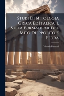 Studi Di Mitologia Greca Ed Italica. 1. Sulla Formazione Del Mito Di Ippolito E Fedra 1144421209 Book Cover