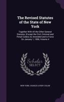 The Revised Statutes of the State of New York: Together With All the Other General Statutes, (Except the Civil, Criminal and Penal Codes) As Amended and in Force On January 1, 1896, Volume 4 135905958X Book Cover