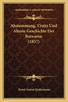 Abstammung, Ursitz Und Alteste Geschichte Der Baiwaren (1857) 1160768668 Book Cover
