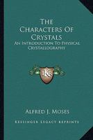 The Characters Of Crystals: An Introduction To Physical Crystallography 1163600725 Book Cover