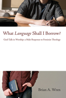 What language shall I borrow?: God-talk in worship : a male response to feminist theology 0824509072 Book Cover