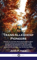 Trans-Allegheny Pioneers: History of the First White Settlements West of the Virginian Alleghenies from 1748; Hardships and Heroism of the Explorers ... Mountain Wilderness, and the Savage Tribes 178987257X Book Cover