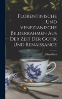 Florentinische und Venezianische Bilderrahmen aus der Zeit der Gotik und Renaissance 1016389973 Book Cover