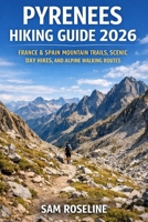 PYRENEES HIKING GUIDE 2026: FRANCE & SPAIN MOUNTAIN TRAILS, SCENIC DAY HIKES, AND ALPINE WALKING ROUTES (SUMMITS & TRAILS: GLOBAL HIKING GUIDES) B0GKVNJZKP Book Cover