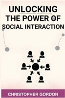 Unlocking the Power of Social Interaction: Enhance Your Social Skills, Forge Authentic Connections, and Flourish in Every Interaction (2024) 3988317683 Book Cover