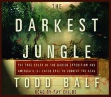 The Darkest Jungle: The True Story of the Darien Expedition and America's Ill-Fated Race to Connect the Seas