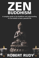 Zen Buddhism: A complete guide to Zen Buddhism and understanding it’s core beliefs to lead a peaceful life B086PVR1X3 Book Cover