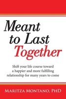 Meant to Last Together: Shift your life course toward a happier and more fulfilling relationship for many years to come 1483488748 Book Cover