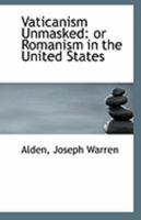 Vaticanism Unmasked: or Romanism in the United States 3744779327 Book Cover