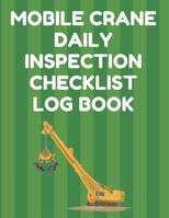 Mobile Crane Daily Inspection Checklist Log Book: Mobile Crane Checklist, OSHA Regulations, Green Cover 1096410559 Book Cover