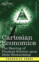 Cartesian Economics: The Bearing of Physical Science Upon State Stewardship 1616407395 Book Cover