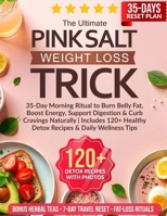 THE ULTIMATE PINK SALT WEIGHT LOSS TRICK: 35-Day Morning Ritual to Burn Belly Fat, Boost Energy, Support Digestion & Curb Cravings Naturally | Includes 120+ Healthy Detox Recipes & Daily Wellness Tips B0FKZDP8TL Book Cover