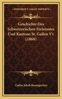 Geschichte Des Schweizerischen Freistaates Und Kantons St. Gallen V1 (1868) 1168625661 Book Cover