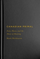 Canadian Primal: Poets, Places, and the Music of Meaning 0228005345 Book Cover
