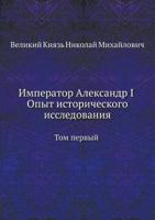 Imperator Aleksandr I Opyt Istoricheskogo Issledovaniya Tom 1 5458236947 Book Cover