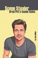 Scene Stealer: Brad Pitt's Iconic Roles B0FFYYYCPX Book Cover