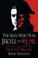 Man Who Was Jekyll and Hyde: The Lives and Crimes of Deacon Brodie 0750960191 Book Cover