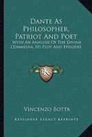 Dante as Philosopher, Patriot, and Poet: With an Analysis of the Divina Commedia, Its Plot and Episodes 1018092137 Book Cover