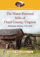 The Water-Powered Mills of Floyd County, Virginia: Illustrated Histories, 1770-2010 0786437235 Book Cover