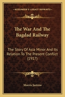 The War & the Bagdad Railway: The Story of Asia Minor & Its Relation to the Present Conflict 1017649766 Book Cover