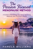 The Passion Focused Menopause Method: A Guide to Nourishing Your Body, Restoring Balance, and Thriving in Midlife B0H22Q6SYP Book Cover