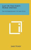 Last of the Forty Horse Drivers: The Autobiography of Jake Posey 1258165651 Book Cover